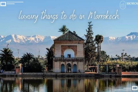 Luxury things to do in Marrakech